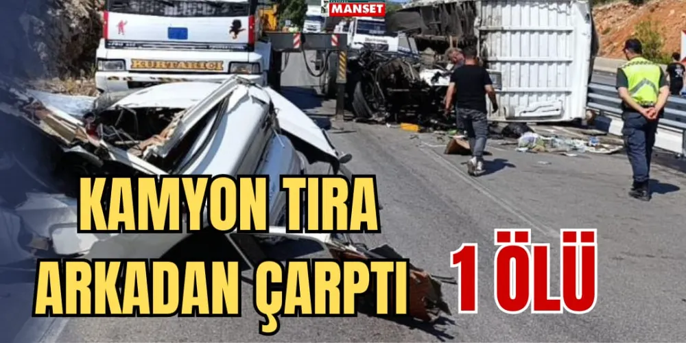 KAMYON TIRA ARKADAN ÇARPTI: 1 ÖLÜ