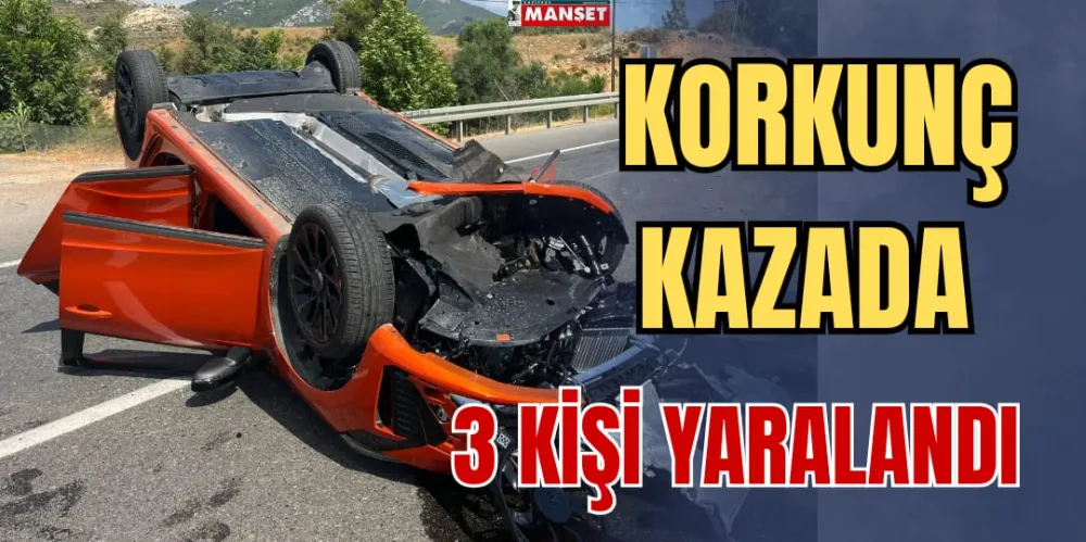 KORKUNÇ KAZADA 3 KİŞİ YARALANDI