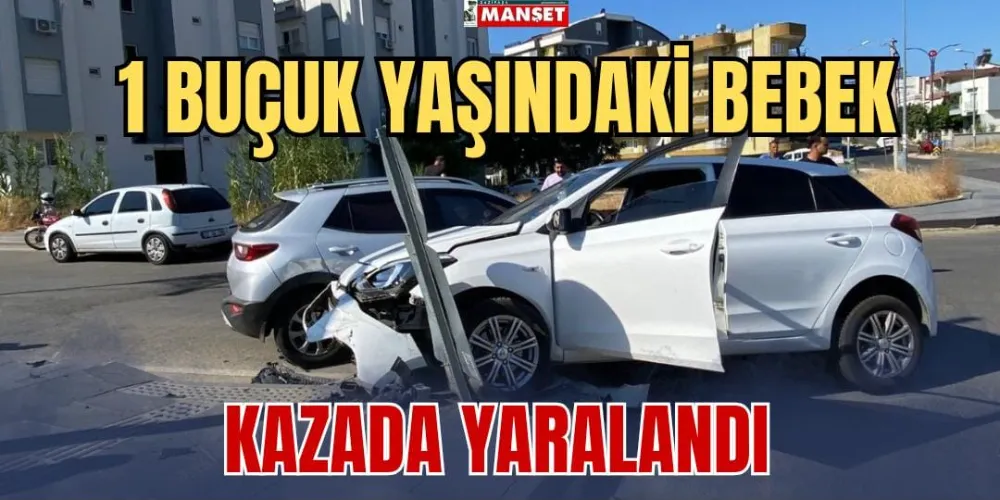 1 BUÇUK YAŞINDAKİ BEBEK KAZADA YARALANDI