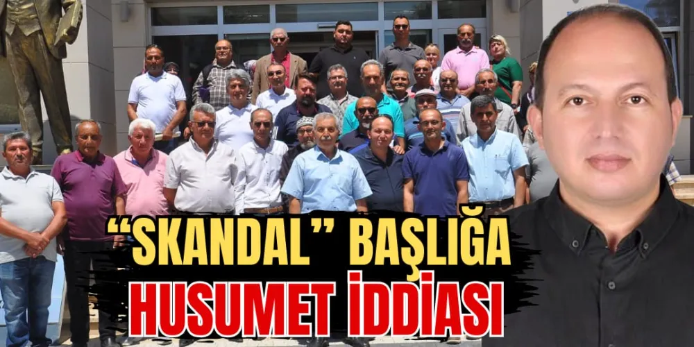 “SKANDAL” BAŞLIĞA  HUSUMET İDDİASI