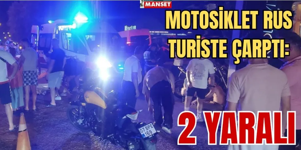 MOTOSİKLET RUS TURİSTE ÇARPTI: 2 YARALI