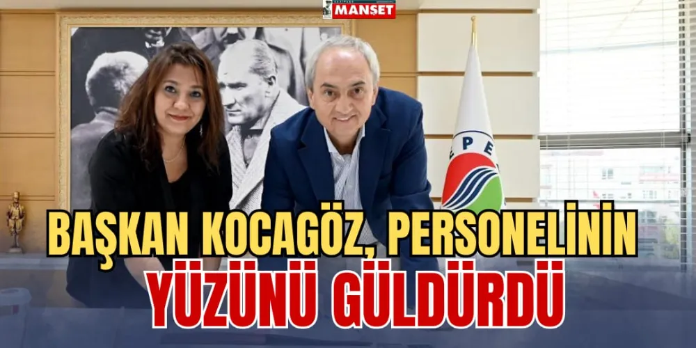 BAŞKAN KOCAGÖZ, PERSONELİNİN YÜZÜNÜ GÜLDÜRDÜ 