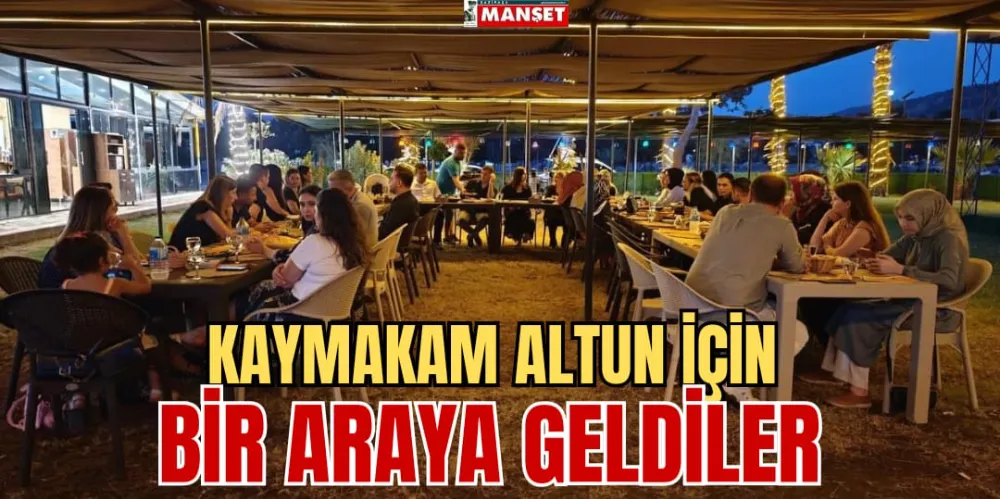 KAYMAKAM ALTUN İÇİN BİR ARAYA GELDİLER