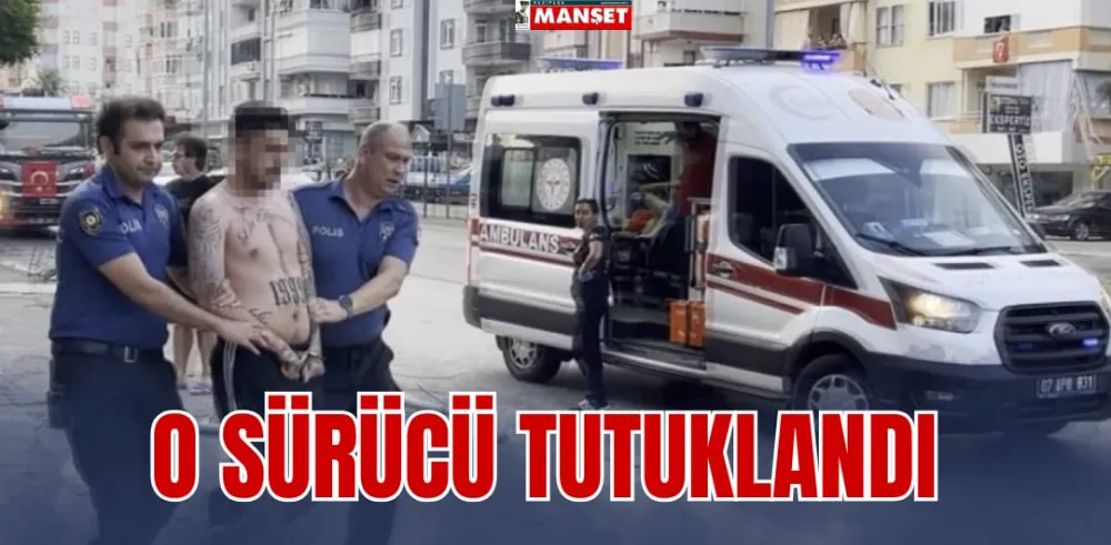 O SÜRÜCÜ TUTUKLANDI