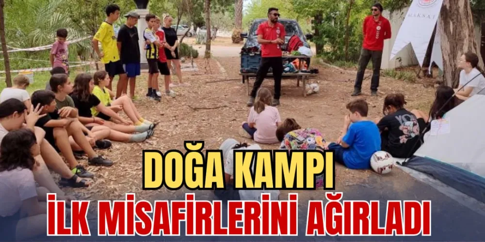 DOĞA KAMPI İLK MİSAFİRLERİNİ AĞIRLADI 