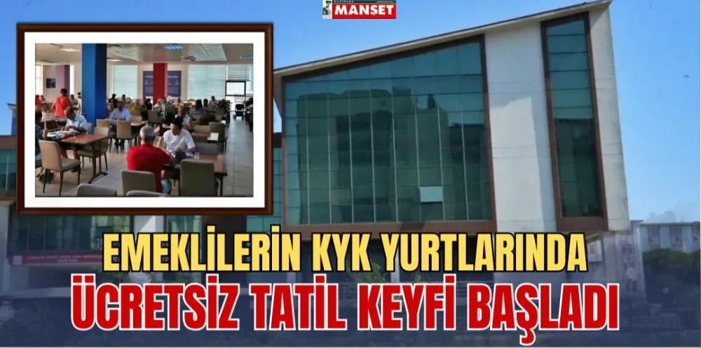 EMEKLİLERİN ANTALYA’DAKİ KYK YURTLARINDA ÜCRETSİZ TATİL KEYFİ BAŞLADI