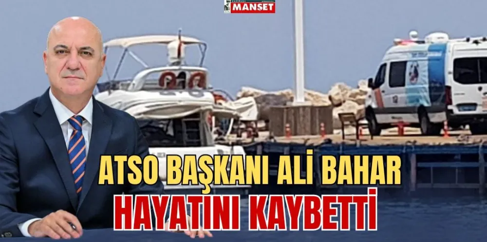  ATSO BAŞKANI ALİ BAHAR HAYATINI KAYBETTİ