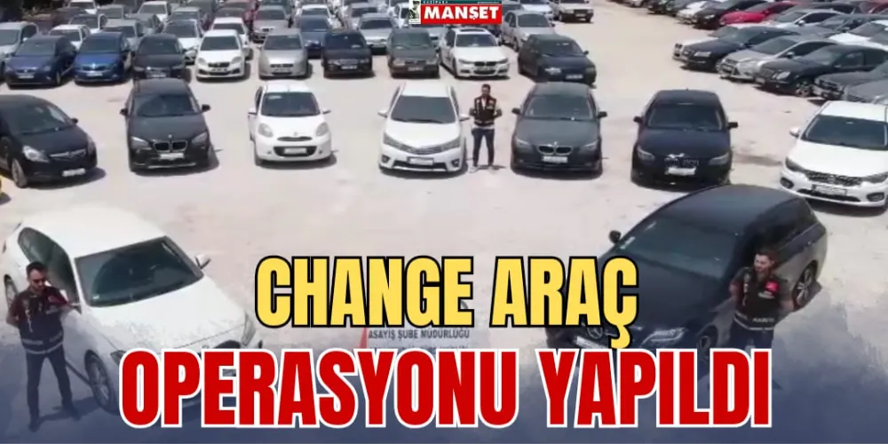 CHANGE ARAÇ OPERASYONU YAPILDI