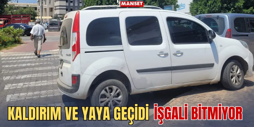 KALDIRIM VE YAYA GEÇİDİ İŞGALİ BİTMİYOR!