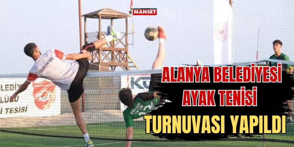 ALANYA BELEDİYESİ AYAK TENİSİ TURNUVASI YAPILDI