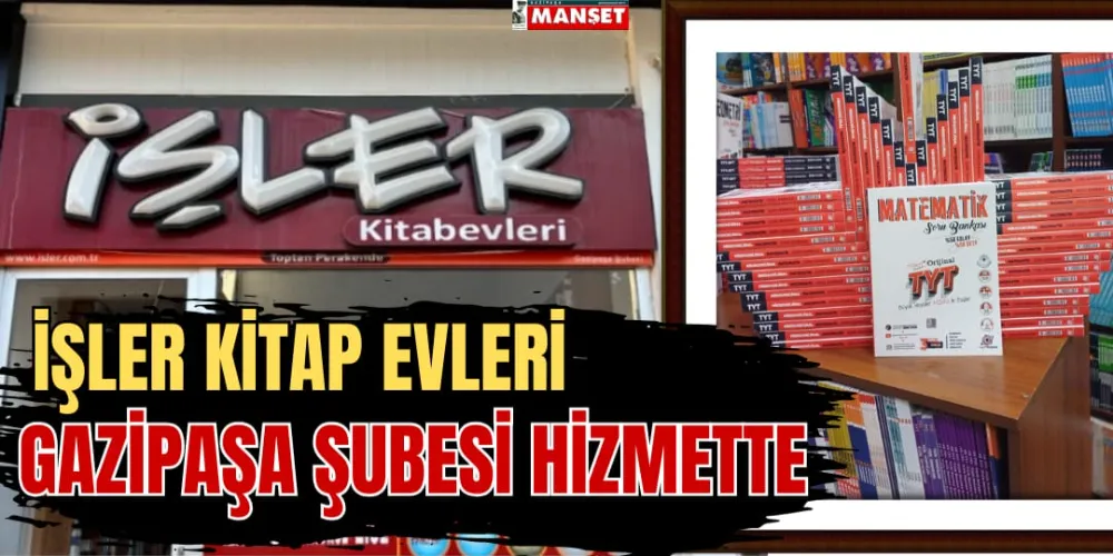 İŞLER KİTAPEVLERİ GAZİPAŞA ŞUBESİ HİZMETTE