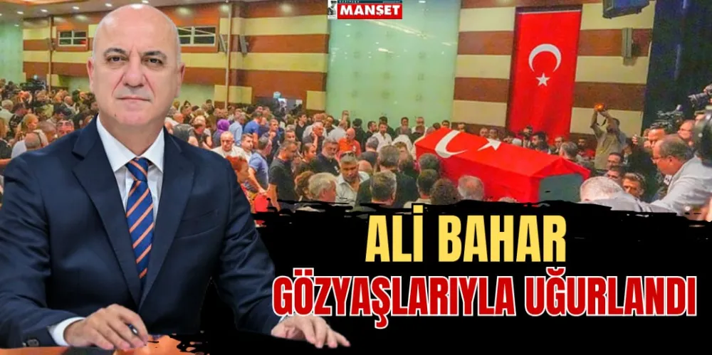 ALİ BAHAR, GÖZYAŞLARIYLA UĞURLANDI