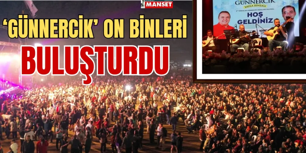 ‘GÜNNERCİK’ ON BİNLERİ BULUŞTURDU