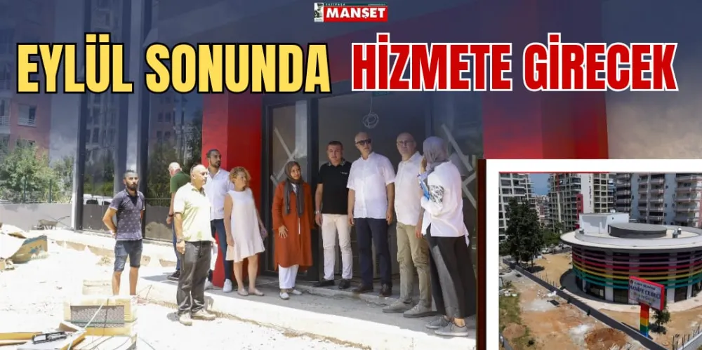 EYLÜL SONUNDA HİZMETE GİRECEK 