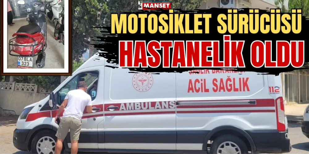 MOTOSİKLET SÜRÜCÜSÜ HASTANELİK OLDU 