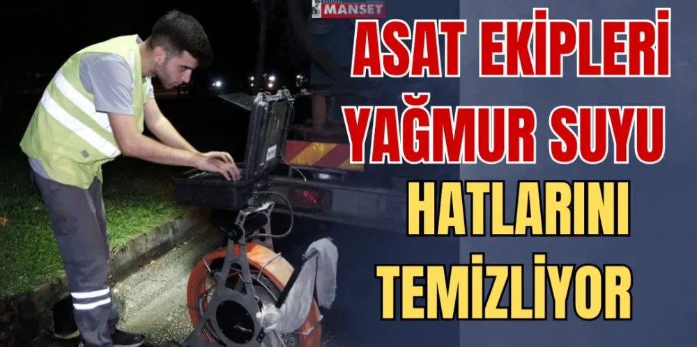 ASAT EKİPLERİ YAĞMUR SUYU HATLARINI TEMİZLİYOR