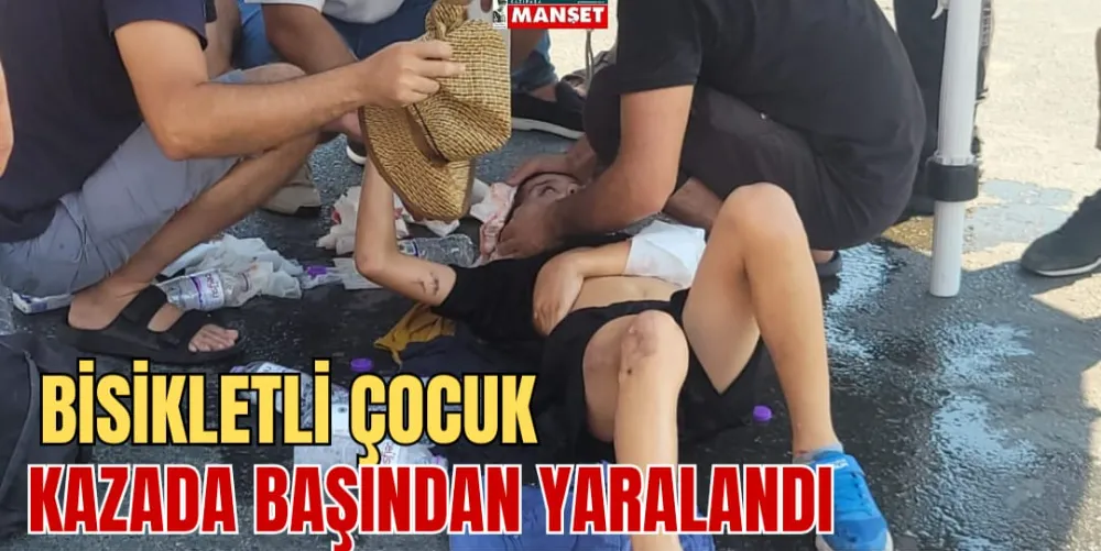 BİSİKLETLİ ÇOCUK KAZADA BAŞINDAN YARALANDI