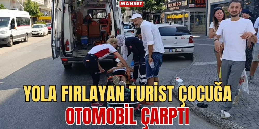 YOLA FIRLAYAN TURİST ÇOCUĞA OTOMOBİL ÇARPTI