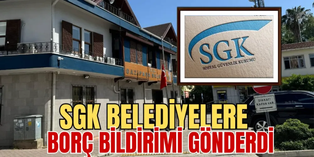 SGK BELEDİYELERE BORÇ BİLDİRİMİ GÖNDERDİ