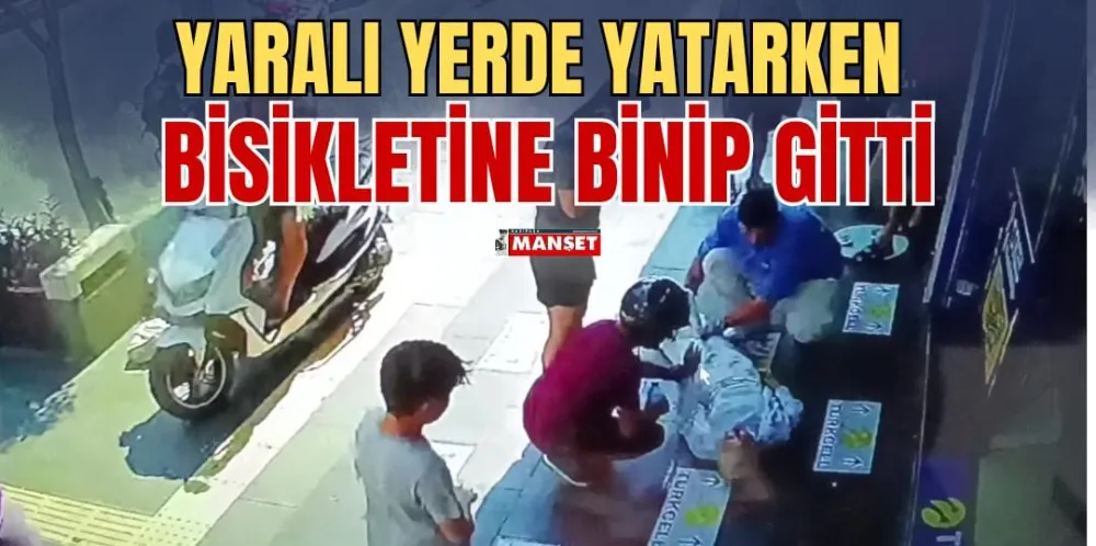 YARALI YERDE YATARKEN BİSİKLETİNE BİNİP GİTTİ