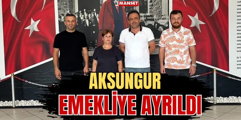 AKSUNGUR EMEKLİYE AYRILDI 