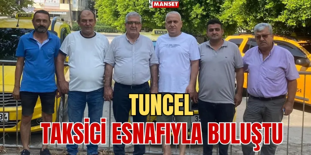 TUNCEL, TAKSİCİ ESNAFIYLA BULUŞTU