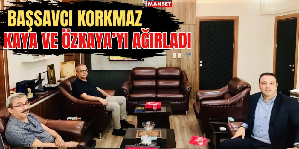 BAŞSAVCI KORKMAZ, KAYA VE ÖZKAYA’YI AĞIRLADI