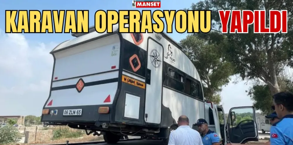 KARAVAN OPERASYONU YAPILDI