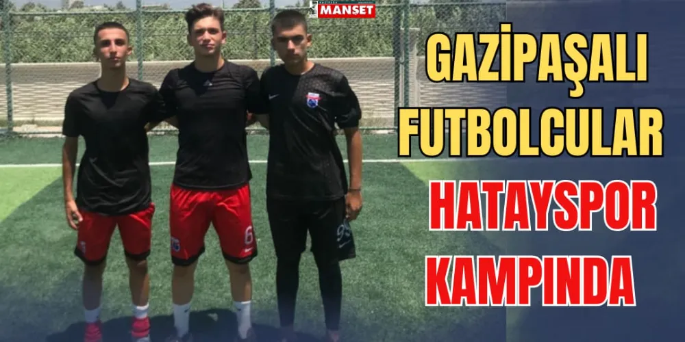 GAZİPAŞALI FUTBOLCULAR  HATAYSPOR KAMPINDA