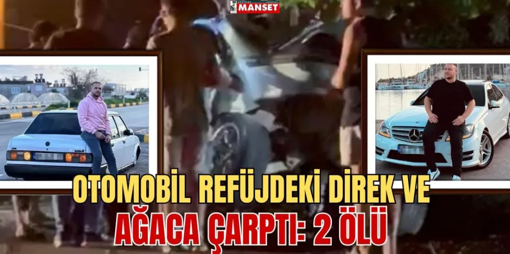 OTOMOBİL REFÜJDEKİ DİREK VE AĞACA ÇARPTI: 2 ÖLÜ