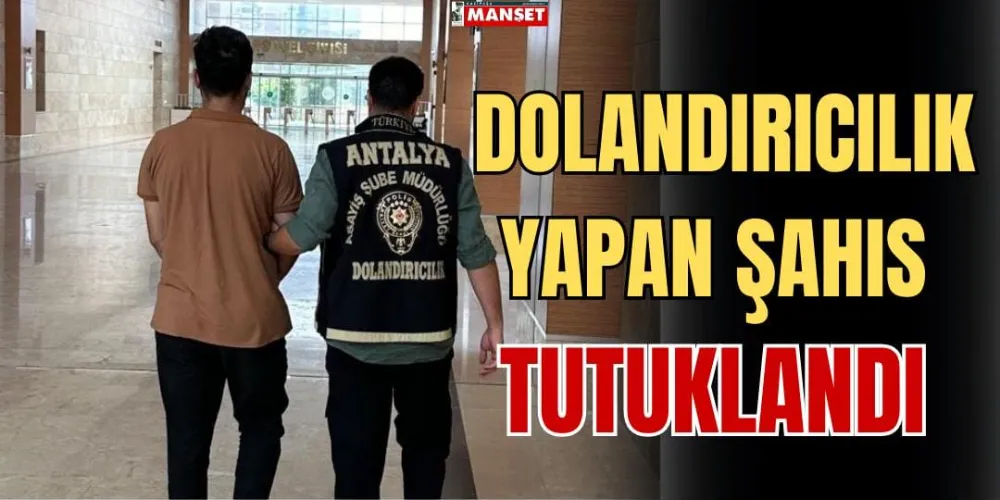 DOLANDIRICILIK YAPAN ŞAHIS TUTUKLANDI