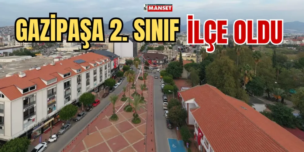 GAZİPAŞA 2. SINIF İLÇE OLDU