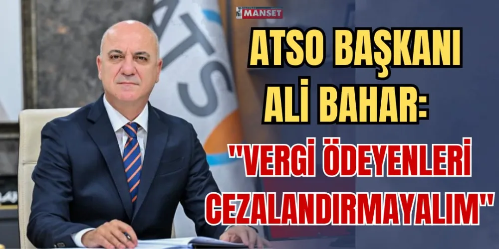 ATSO BAŞKANI ALİ BAHAR: 