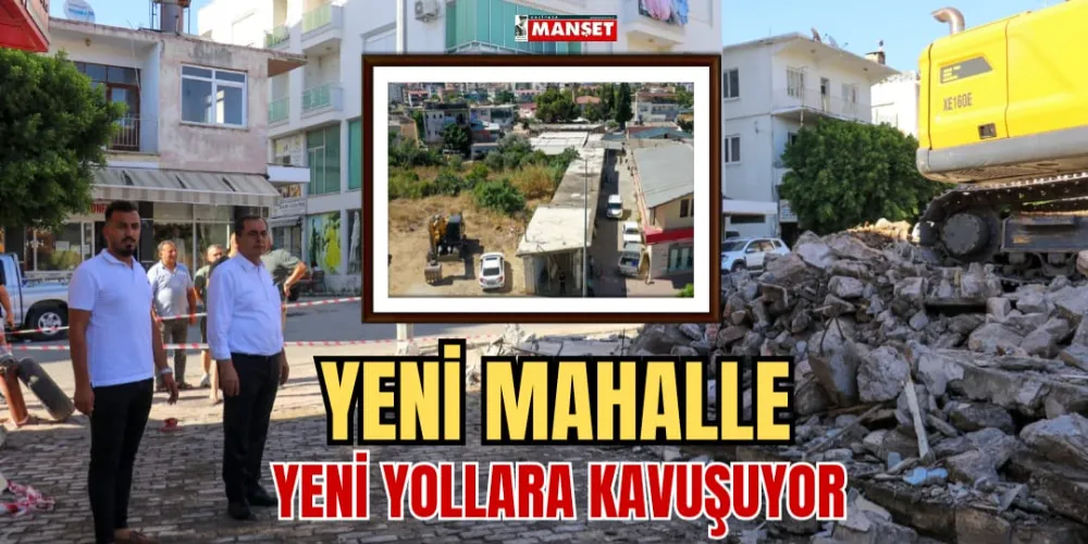 YENİ MAHALLE YENİ YOLLARA KAVUŞUYOR