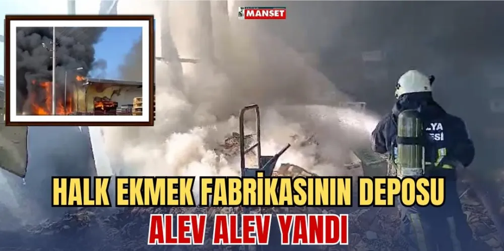 HALK EKMEK FABRİKASININ DEPOSU ALEV ALEV YANDI