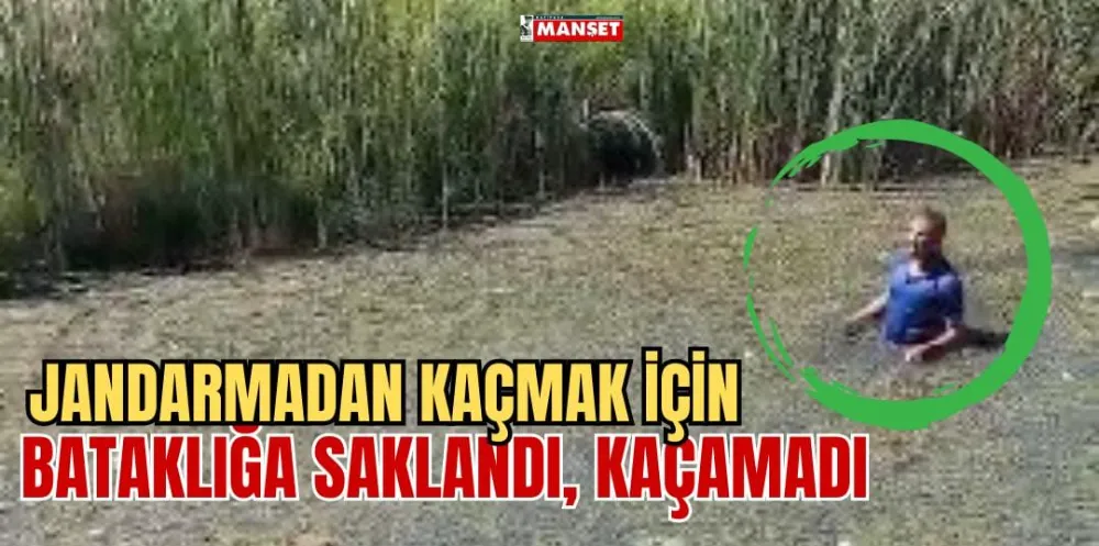 JANDARMADAN KAÇMAK İÇİN BATAKLIĞA SAKLANDI, KAÇAMADI