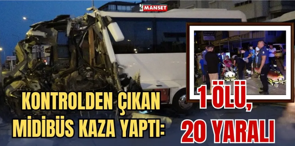 KONTROLDEN ÇIKAN MİDİBÜS KAZA YAPTI: 1 ÖLÜ, 20 YARALI