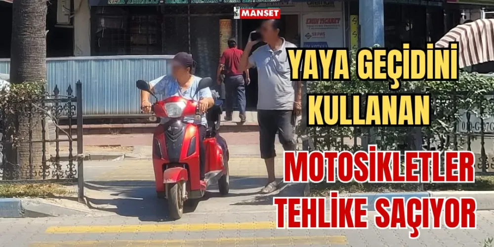 YAYA GEÇİDİNİ KULLANAN MOTOSİKLETLER TEHLİKE SAÇIYOR