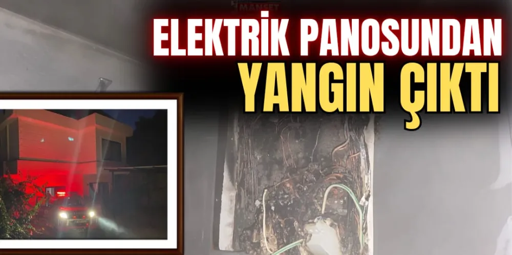 ELEKTRİK PANOSUNDAN YANGIN ÇIKTI 