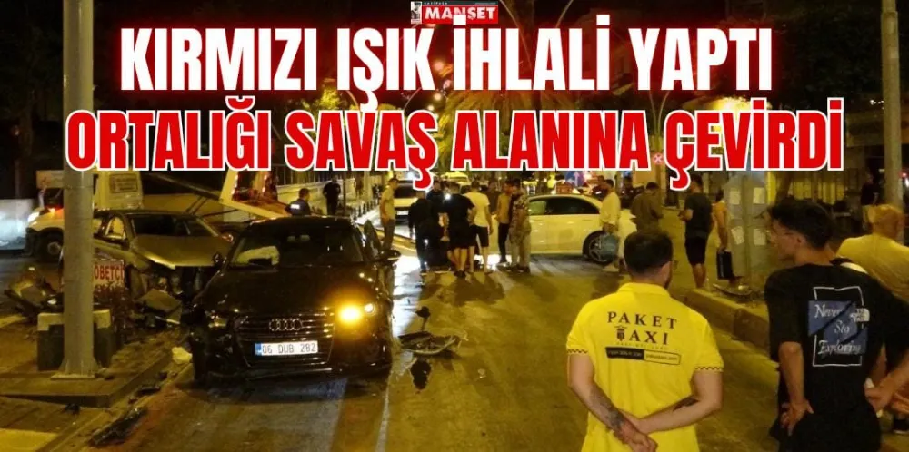 KIRMIZI IŞIK İHLALİ YAPTI ORTALIĞI SAVAŞ ALANINA ÇEVİRDİ