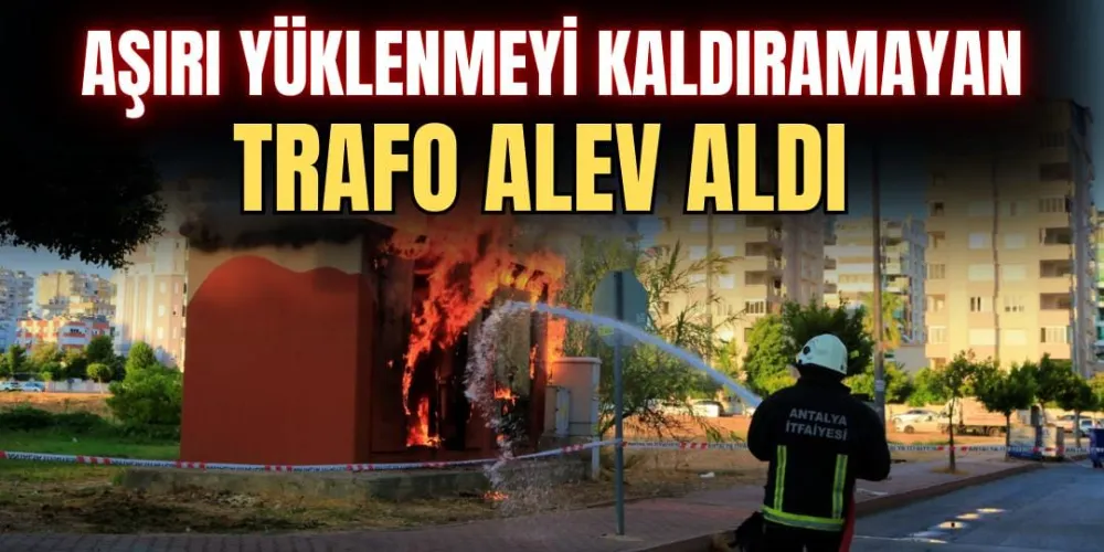 AŞIRI YÜKLENMEYİ KALDIRAMAYAN TRAFO ALEV ALDI