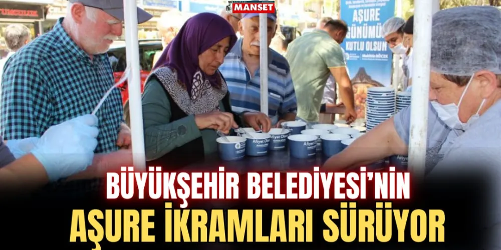 BÜYÜKŞEHİR BELEDİYESİ’NİN AŞURE İKRAMLARI SÜRÜYOR