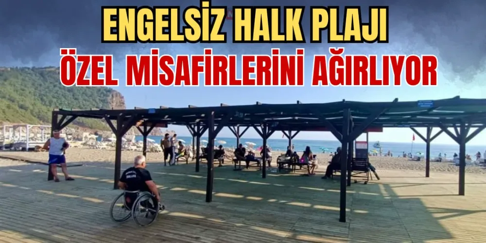 ENGELSİZ HALK PLAJI ÖZEL  MİSAFİRLERİNİ AĞIRLIYOR