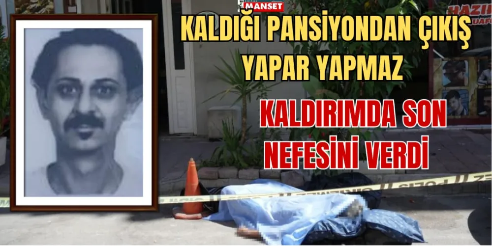 KALDIĞI PANSİYONDAN ÇIKIŞ YAPAR YAPMAZ KALDIRIMDA SON NEFESİNİ VERDİ