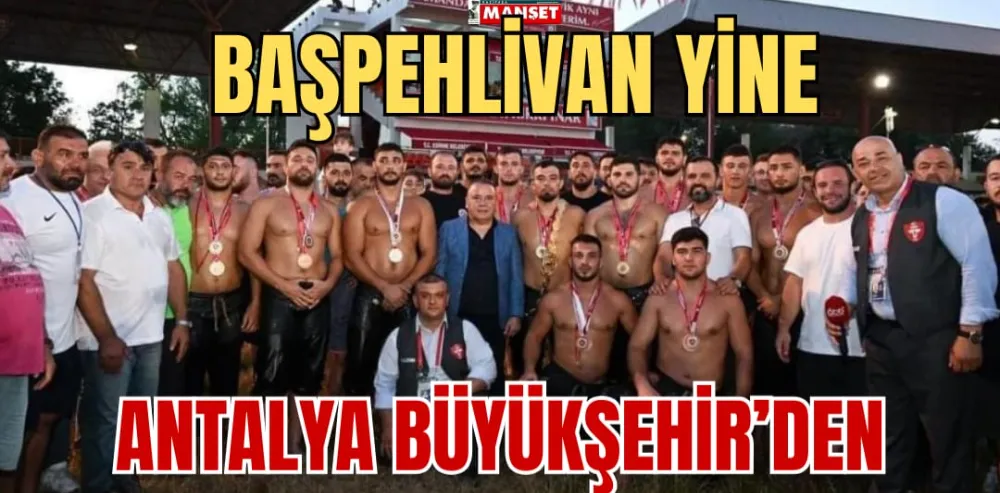 BAŞPEHLİVAN YİNE ANTALYA BÜYÜKŞEHİR’DEN