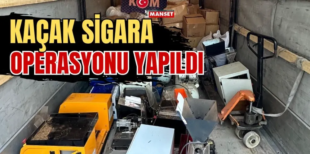 KAÇAK SİGARA OPERASYONU YAPILDI