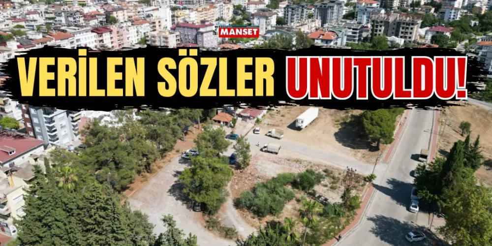 VERİLEN SÖZLER UNUTULDU!