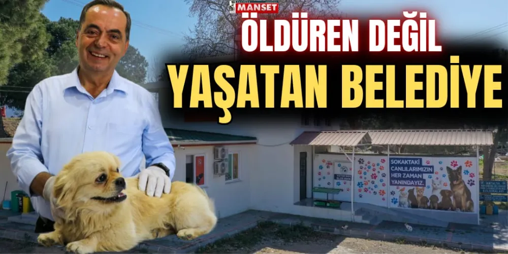 ÖLDÜREN DEĞİL YAŞATAN BELEDİYE