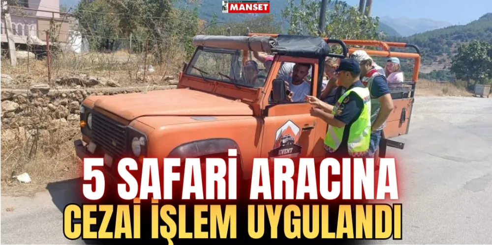  5 SAFARİ ARACINA CEZAİ İŞLEM UYGULANDI