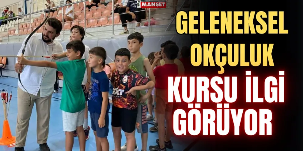 GELENEKSEL OKÇULUK KURSU İLGİ GÖRÜYOR